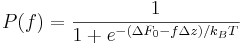 P(f) = \frac{1}{1 + e^{- (\Delta F_0 - f \Delta z)/k_B T}}