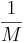 \frac{1}{M}