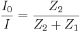 \frac{I_0}{I} = \frac{Z_2}{Z_2 + Z_1}