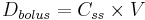 D_{bolus}=C_{ss}\times V