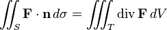 \int \!\!\!\! \int_S \mathbf{F}\cdot\mathbf{n}\,d\sigma = \int \!\!\!\! \int \!\!\!\! \int_T \operatorname{div}\, \mathbf{F}\,dV