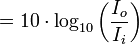  = 10 \cdot \log_{10}\left(\frac{I_o}{I_i}\right)