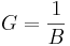 G=\frac{1}{B}
