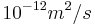 ~10^{-12} m^2/s