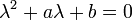 \lambda^2 + a\lambda + b = 0\,