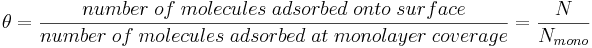 \theta = \frac{number\;of\;molecules\;adsorbed\;onto\;surface}{number\;of\;molecules\;adsorbed\;at\;monolayer\;coverage} = \frac{N}{N_{mono}}