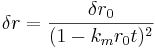 \delta r = \frac{\delta r_0}{(1-k_mr_0t)^2}
