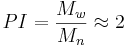 PI=\frac{M_w}{M_n}\approx 2