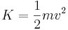 K = \frac{1}{2}mv^2