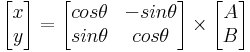 
\begin{bmatrix}
    x \\
    y \\
  \end{bmatrix}
=
  \begin{bmatrix}
    cos\theta & -sin\theta \\
    sin\theta & cos\theta  \\
  \end{bmatrix}
\times
  \begin{bmatrix}
    A  \\
    B \\
  \end{bmatrix}

