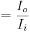  = \frac{I_o}{I_i}