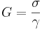 G=\frac{\sigma}{\gamma}