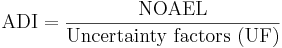 \text{ADI}=\frac{\text{NOAEL}}{\text{Uncertainty factors (UF)}}