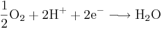  \mathrm{\frac{1}{2} O_{2}+ 2 H^{+}+ 2 e^{-}\longrightarrow  H_{2}O}