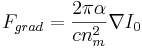 F_{grad} = \frac{2\pi \alpha}{cn_m^2}\nabla I_0