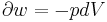 \partial w = -pdV