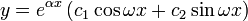y = e^{\alpha x}\left(c_1\cos{\omega x} + c_2\sin{\omega x}\right)