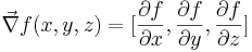 \vec{\nabla} f(x,y,z) =[\frac{\partial f}{\partial x},\frac{\partial f}{\partial y},\frac{\partial f}{\partial z}]