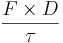 \frac{F \times D}{\tau}