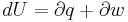 dU = \partial q + \partial w
