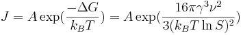 J = A \exp(\frac{-\Delta G}{k_B T}) = A \exp(\frac{16 \pi \gamma^3 \nu^2}{3(k_B T \ln{S})^2})