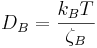 D_B=\frac{k_B T}{\zeta_B}