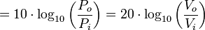  = 10 \cdot \log_{10}\left(\frac{P_o}{P_i}\right) = 20 \cdot \log_{10}\left(\frac{V_o}{V_i}\right)