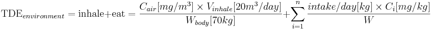 \text{TDE}_{environment}=\text{inhale} + \text{eat}=\frac{C_{air}[mg/m^3]\times V_{inhale} [20m^3/day]}{W_{body} [70 kg]} + \sum_{i=1}^n \frac{intake/day [kg] \times C_i [mg/kg]}{W}